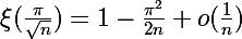 \Large\xi(\frac{\pi}{\sqrt n})=1-\frac{\pi^2}{2n}+o(\frac{1}{n})